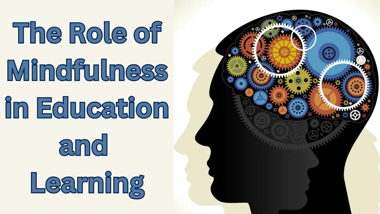 The Role of Mindfulness in Education and Learning: